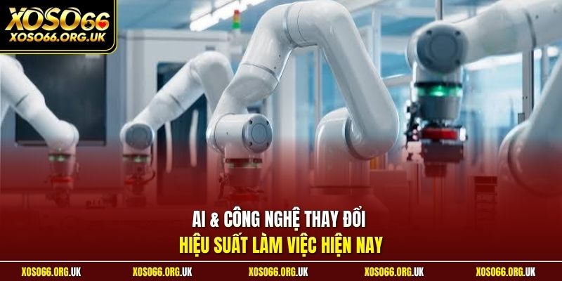 AI & Công Nghệ thay đổi hiệu suất làm việc hiện nay