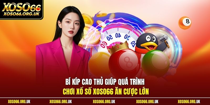 Bí kíp cao thủ giúp quá trình chơi xổ số XOSO66 ăn cược lớn