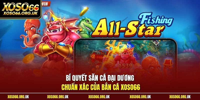 Bí quyết săn cá đại dương chuẩn xác của bắn cá XOSO66