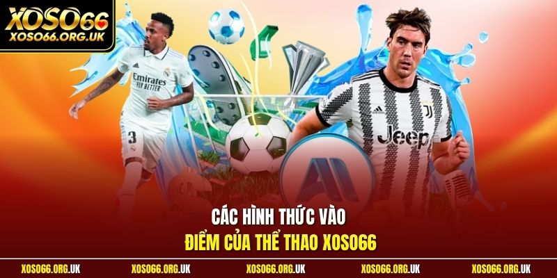 Các hình thức vào điểm của thể thao XOSO66