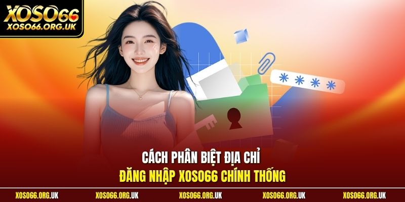 Cách phân biệt địa chỉ đăng nhập XOSO66 chính thống