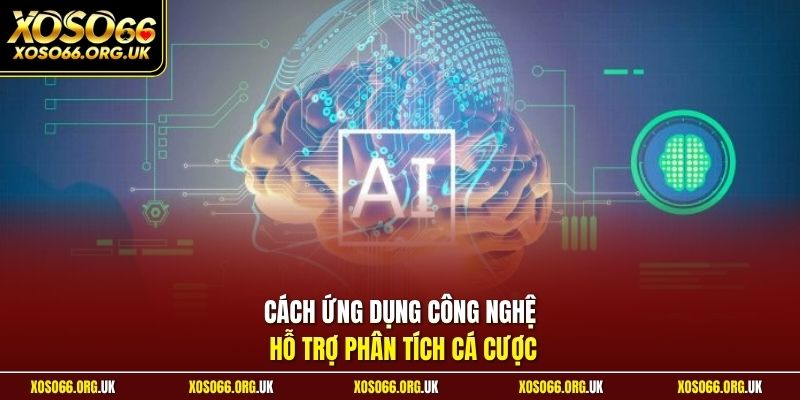 Cách ứng dụng công nghệ hỗ trợ phân tích cá cược