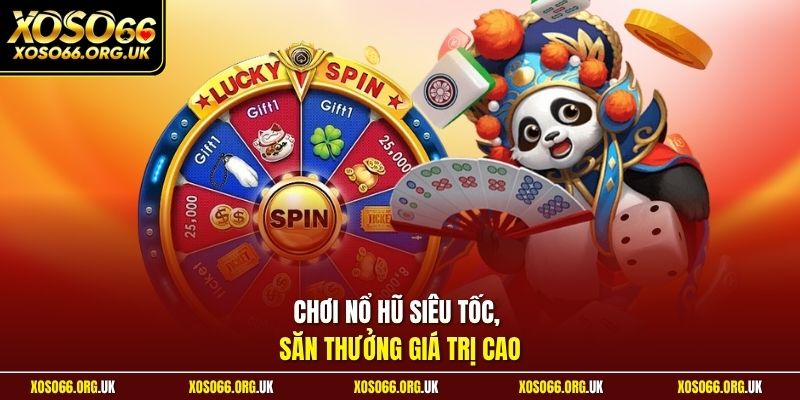 Chơi nổ hũ siêu tốc, săn thưởng giá trị cao