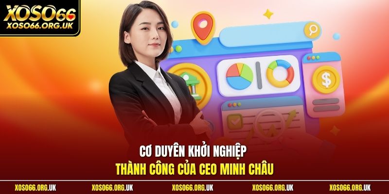 Cơ duyên khởi nghiệp thành công của CEO Minh Châu
