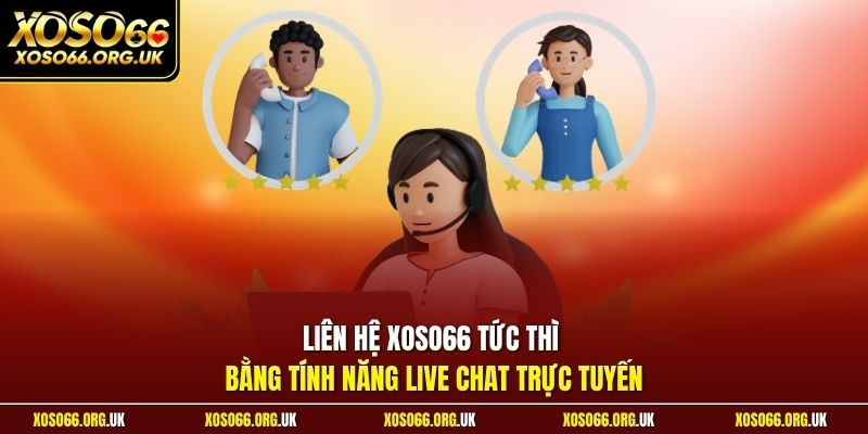 Liên hệ XOSO66 tức thì bằng tính năng Live Chat trực tuyến