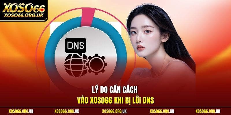 Lý do cần cách vào XOSO66 khi bị lỗi DNS