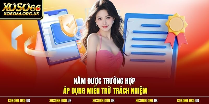 Nắm được trường hợp áp dụng miễn trừ trách nhiệm