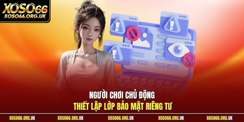 Người chơi chủ động thiết lập lớp bảo mật riêng tư