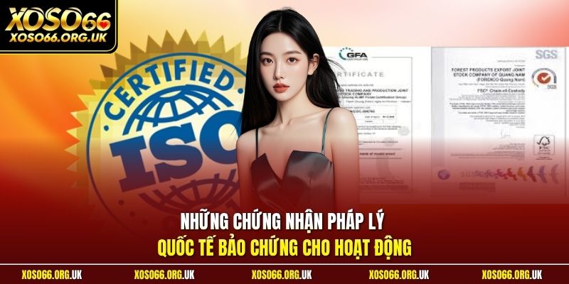 Những chứng nhận pháp lý quốc tế bảo chứng cho hoạt động