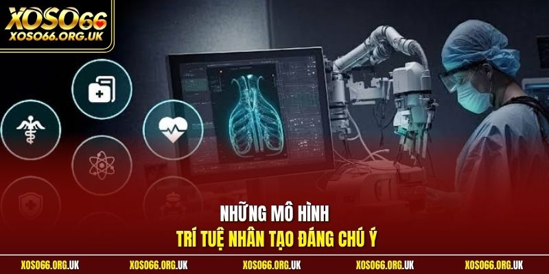 Những mô hình trí tuệ nhân tạo đáng chú ý
