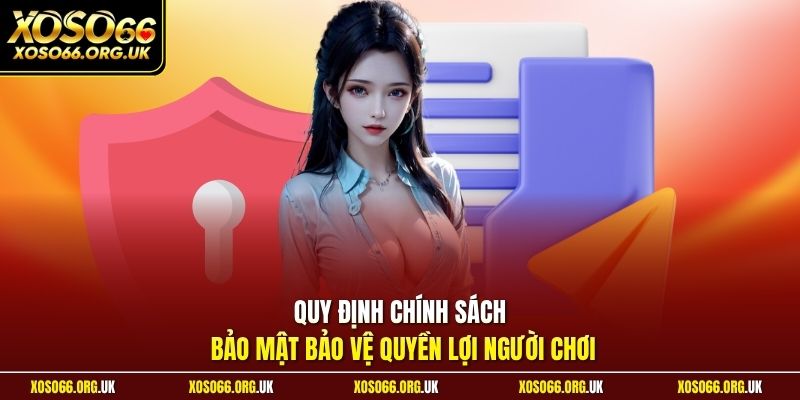 Quy định chính sách bảo mật bảo vệ quyền lợi người chơi