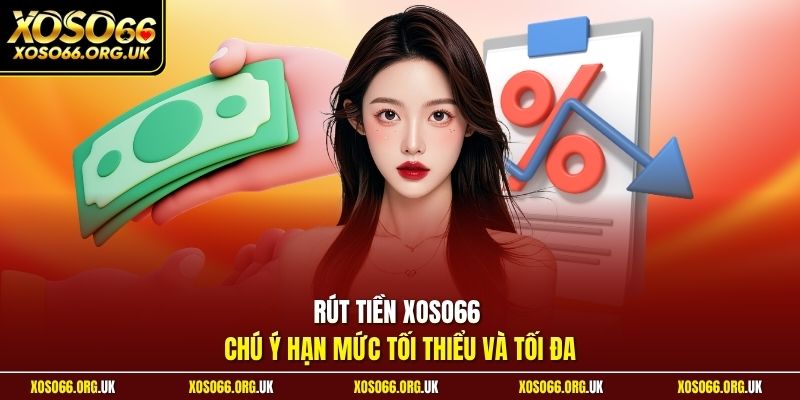 Rút tiền XOSO66 chú ý hạn mức tối thiểu và tối đa