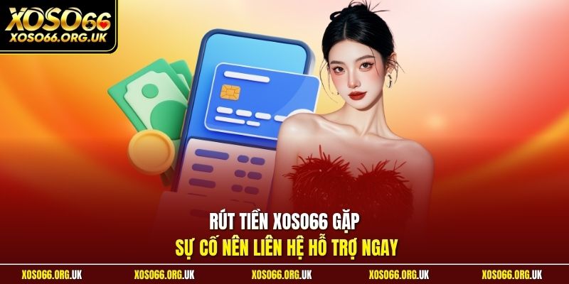 Rút tiền XOSO66 gặp sự cố nên liên hệ hỗ trợ ngay
