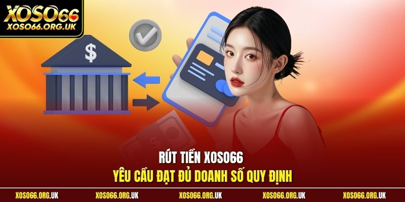Rút tiền XOSO66 yêu cầu đạt đủ doanh số quy định