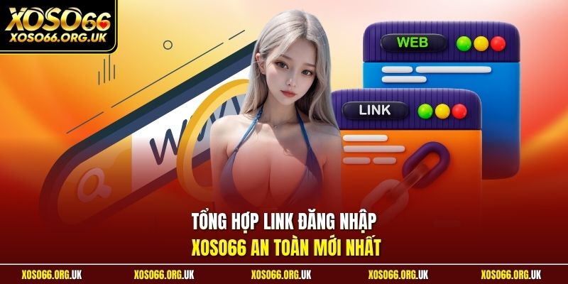 Tổng hợp link đăng nhập XOSO66 an toàn mới nhất