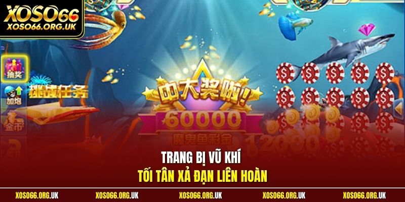 Trang bị vũ khí tối tân xả đạn liên hoàn